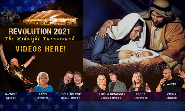 <strong>REVOLUTION 2021 VIDEOS HERE! PLUS DECREE “LIFE” OVER AMERICA—CALL TONIGHT</strong>
