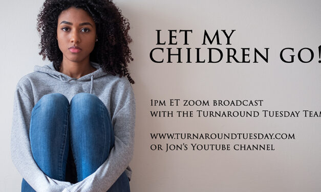 <strong>“LET MY CHILDREN GO!” COVENANT OF DELIVERANCE—Turnaround Tuesday Zoom 1pm!</strong>