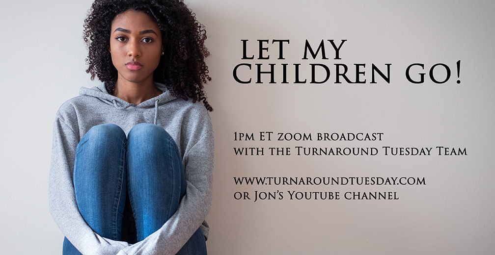 <strong>“LET MY CHILDREN GO!” COVENANT OF DELIVERANCE—Turnaround Tuesday Zoom 1pm!</strong>