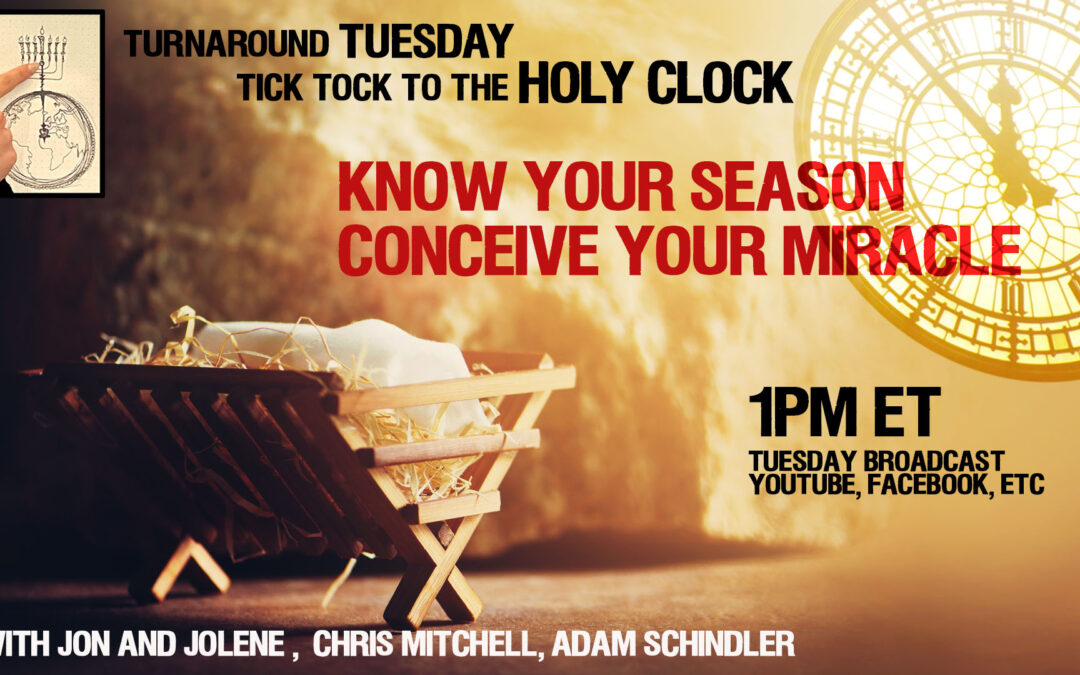 KNOW YOUR SEASON—CONCEIVE YOUR MIRACLE! Live Broadcast Turnaround Tuesday 1pm ET