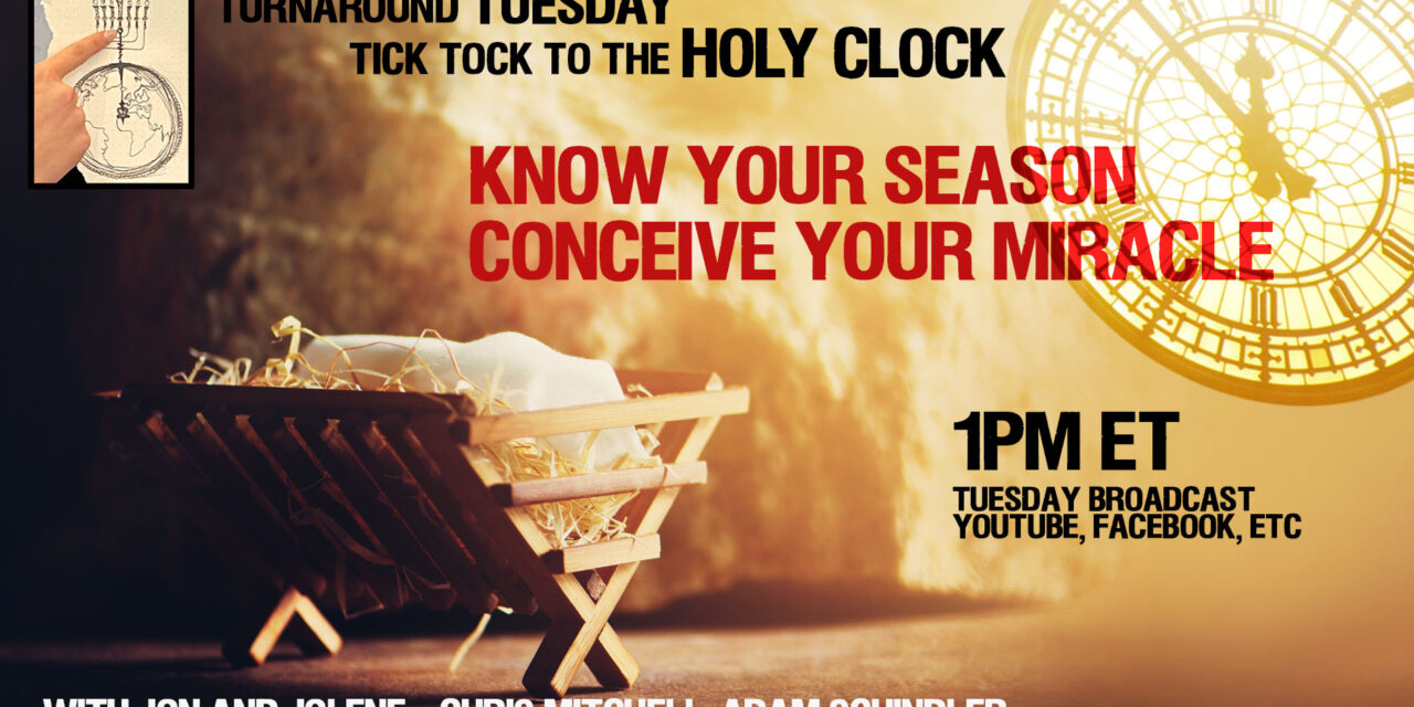 KNOW YOUR SEASON—CONCEIVE YOUR MIRACLE! Live Broadcast Turnaround Tuesday 1pm ET