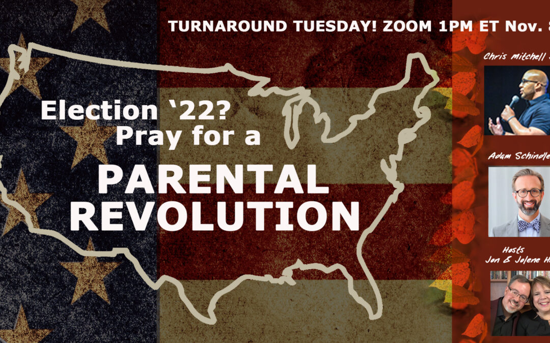 ELECTION 2022? PRAY FOR A PARENTAL REVOLUTION!Live Broadcast Turnaround Tuesday 1pm ET