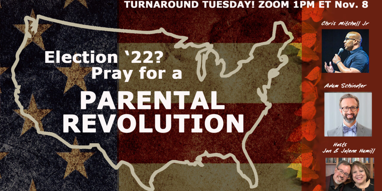 <strong>ELECTION 2022? PRAY FOR A PARENTAL REVOLUTION!<br>Live Broadcast Turnaround Tuesday 1pm ET</strong>