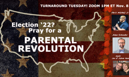 <strong>ELECTION 2022? PRAY FOR A PARENTAL REVOLUTION!<br>Live Broadcast Turnaround Tuesday 1pm ET</strong>