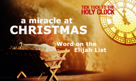 A MIRACLE AT CHRISTMAS—WORD ON ELIJAH LIST!