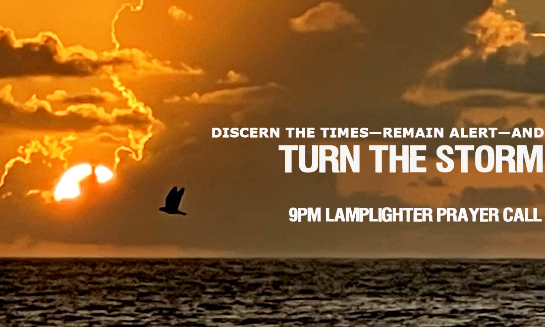 DISCERN THE TIMES, REMAIN ALERT, AND TURN THE STORM!