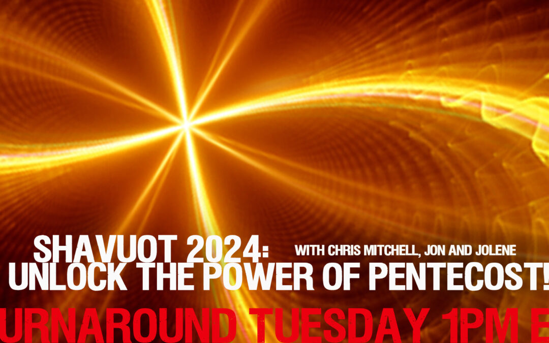 TT SHAVUOT 2024—UNLOCK THE POWER OF PENTECOST!