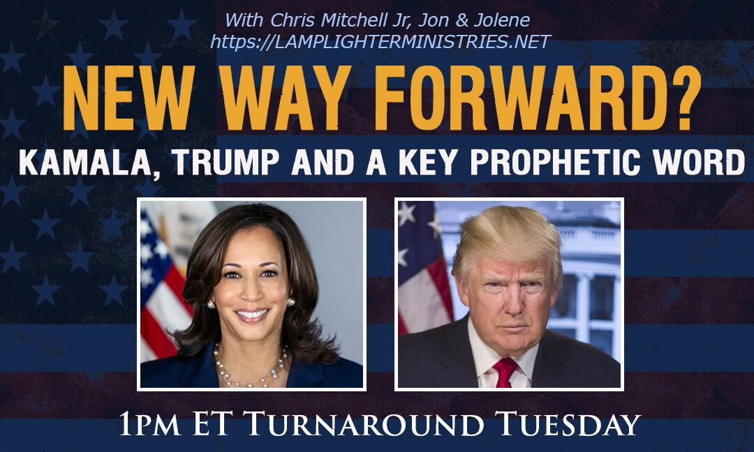 “NEW WAY FORWARD?” KAMALA, TRUMP AND A KEY PROPHETIC WORD