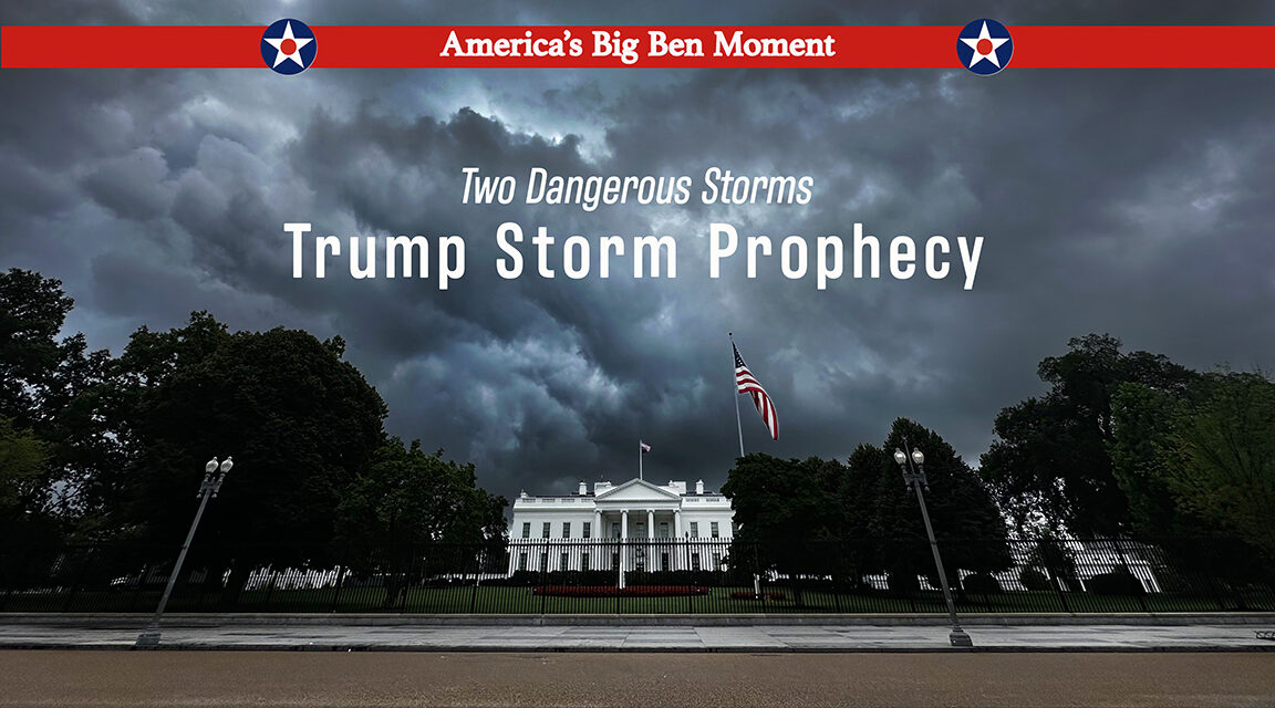 TWO DANGEROUS STORMS—WITH TRUMP STORM PROPHECY
