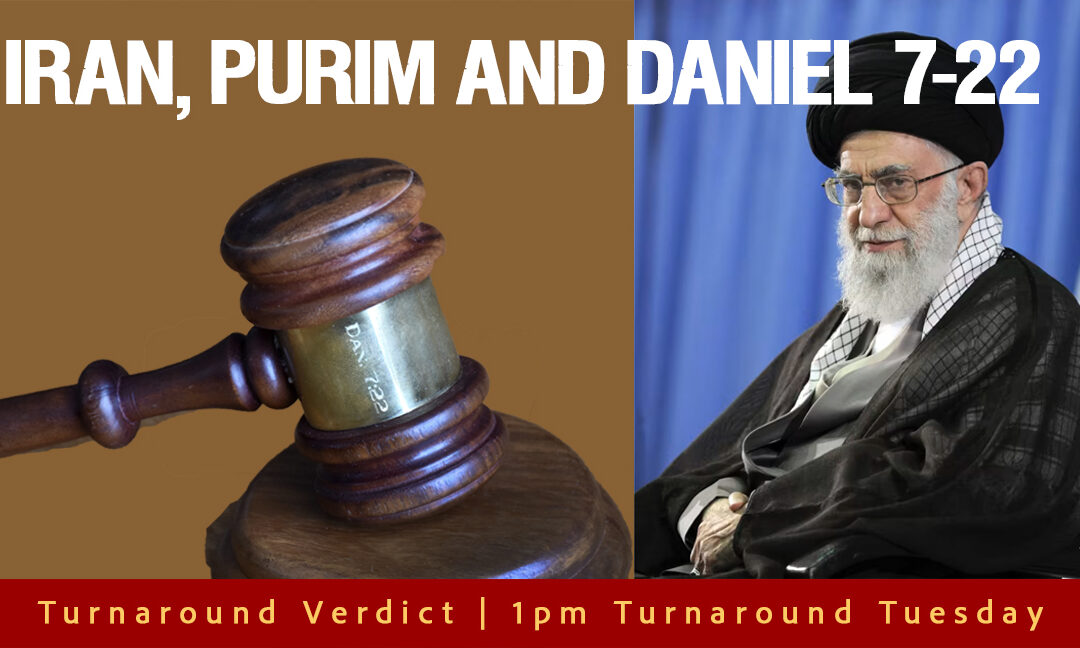 TURNAROUND VERDICT! IRAN, PURIM AND DANIEL 7-22