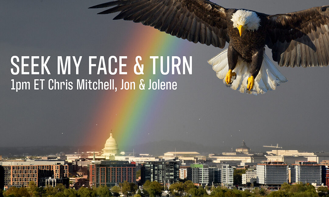 SEEK MY FACE AND TURN!