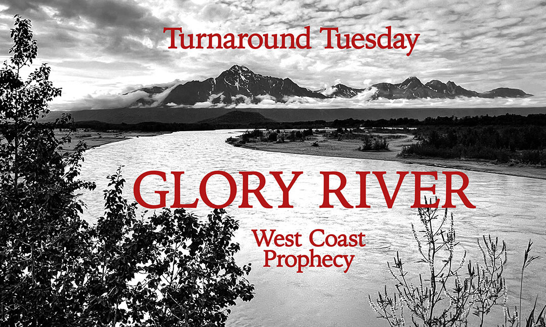TOWARDS 7-22: GLORY RIVER WEST COAST PROPHECY!
